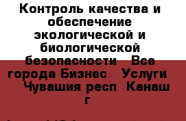Контроль качества и обеспечение экологической и биологической безопасности - Все города Бизнес » Услуги   . Чувашия респ.,Канаш г.